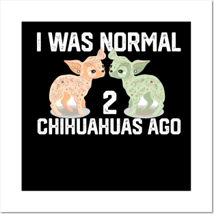 funny I was Normal 2 chihuahuas Posters and Art